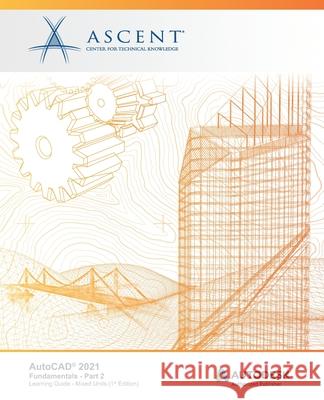 AutoCAD 2021: Fundamentals - Part 2 (Mixed Units): Autodesk Authorized Publisher Ascent -. Center for Technical Knowledge 9781951139841 Ascent, Center for Technical Knowledge