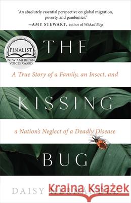 The Kissing Bug: A True Story of a Family, an Insect, and a Nation's Neglect of a Deadly Disease Hernández, Daisy 9781951142520 Tin House Books