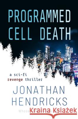 Programmed Cell Death: a Sci-fi Revenge Thriller Jonathan Hendricks 9781951143015 Clockwork Pines