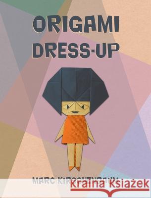 Origami Dress-Up Marc Kirschenbaum   9781951146221 Fit to Print Pub.