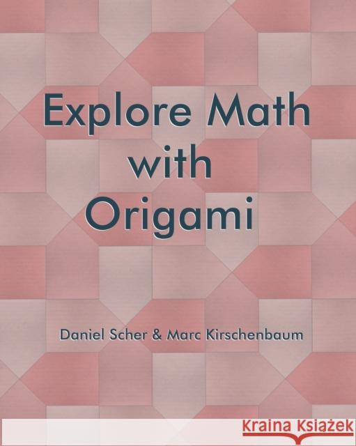 Explore Math with Origami Marc Kirschenbaum Daniel Scher  9781951146238 Fit to Print Pub.