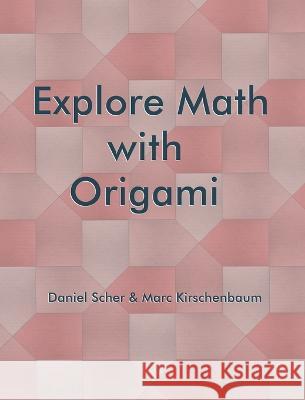 Explore Math with Origami Marc Kirschenbaum Daniel Scher  9781951146245 Fit to Print Pub.