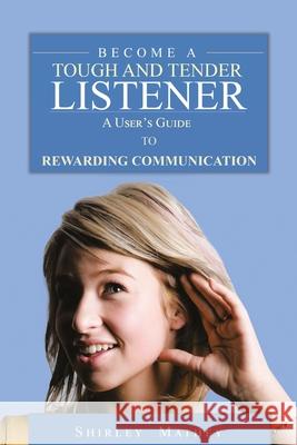 Become A Tough and Tender Listener: A User's Guide to Rewarding Communication Shirley Brackett Mathey 9781951147372