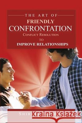 The Art of Friendly Confrontation: Conflict Resolution to Improve Relationships Shirley Brackett Mathey 9781951147389