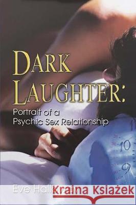 Dark Laughter: Portrait of a Psychic Sex Relationship Eve Halloway 9781951147556 Rustik Haws LLC