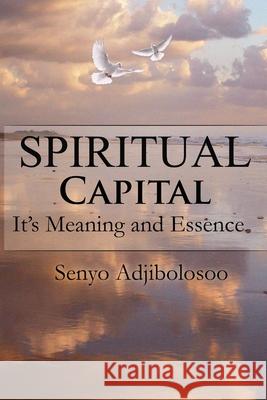 Spiritual Capital: It's Meaning and Essence Senyo Adjibolosoo 9781951147860 Rustik Haws LLC