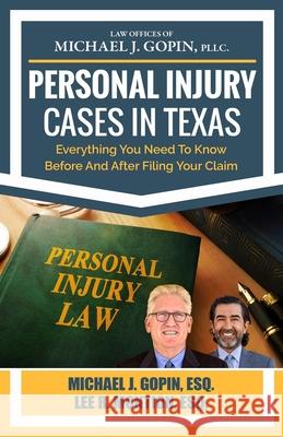 Personal Injury Cases In Texas: Everything You Need To Know Before And After Filing Your Claim Lee R. Montion Michael J. Gopin 9781951149321 Speakeasy Marketing, Inc.