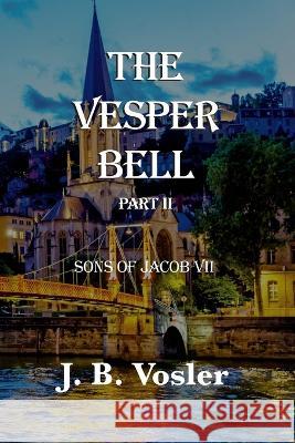 The Vesper Bell, Part II-The Sons Of Jacob J B Vosler   9781951150518 New Atlantian Library