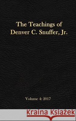 The Teachings of Denver C. Snuffer, Jr. Volume 4: 2017: Reader's Edition Hardback, 6 x 9 in. Denver C Snuffer, Jr, Restoration Archive 9781951168483 Restoration Archive