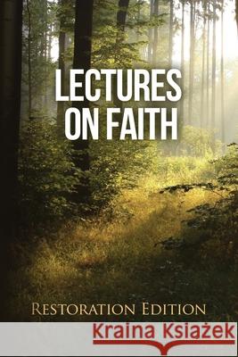 Lectures on Faith: Restoration Edition Joseph Smith, Restoration Scriptures Foundation 9781951168704 Restoration Scriptures Foundation