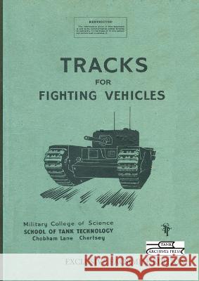 Tracks for Fighting Vehicles School of Tank Technology, E W W Micklethwait, Bruce Oliver Newsome 9781951171001 Tank Archives Press