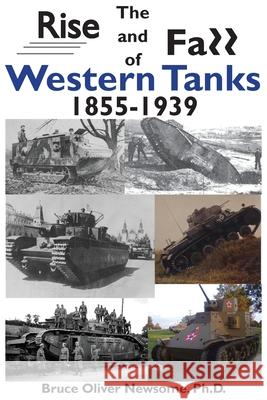 The Rise and Fall of Western Tanks, 1855-1939 Bruce Oliver Newsome 9781951171056 Tank Archives Press