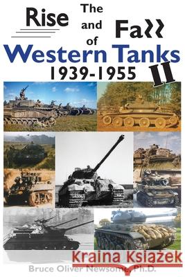 The Rise and Fall of Western Tanks, 1939-1955 Bruce Oliver Newsome 9781951171087 Tank Archives Press