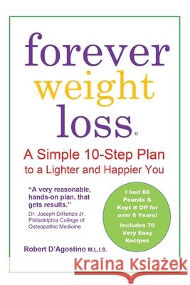 Forever Weight Loss: A Simple 10-Step Plan to a Lighter and Happier You D'Agostino, Robert 9781951188214 Hallard Press LLC
