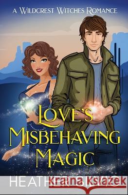 Love\'s Misbehaving Magic Heather Silvio 9781951192198