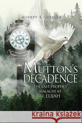 Mutton's Decadence: : The Last Prophet Mickey R. Mullen 9781951193782