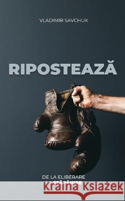 Riposteaza (Romanian edition) Vladimir Savchuk 9781951201258