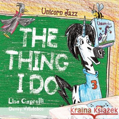 Unicorn Jazz The Thing I Do Lisa Caprelli Davey Villalobos Davey Villalobos 9781951203153 Happy and Fun Lifestyle LLC