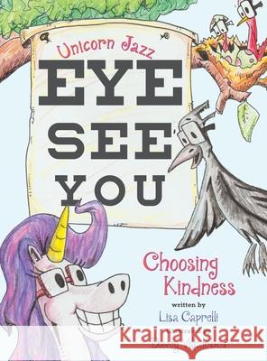 Unicorn Jazz Eye See You: Choosing Kindness Lisa Caprelli Davey Villalobos 9781951203214 Happy and Fun Lifestyle LLC