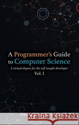 A Programmer's Guide to Computer Science: A virtual degree for the self-taught developer William M. Springe Brit Springer Nicholas R. Allgood 9781951204037 William Springer