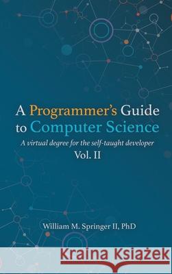 A Programmer's Guide to Computer Science Vol. 2 Springer, William M. 9781951204051 LIGHTNING SOURCE UK LTD