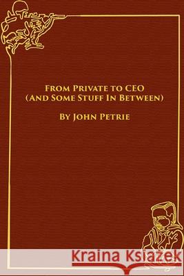 From Private to CEO (And Some Stuff In Between) John Petrie 9781951206000 Cumulus Publishing