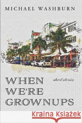When We're Grownups: Stories Michael Washburn 9781951214531 Adelaide Books