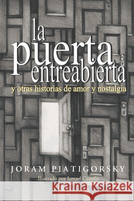 La Puerta Entreabierta: y otras historias de amor y nostalgia Joram Piatigorsky 9781951214678 Adelaide Books