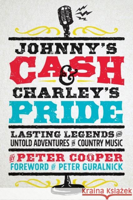 Johnny's Cash and Charley's Pride: Lasting Legends and Untold Adventures in Country Music Peter Cooper Peter Guralnick 9781951217020