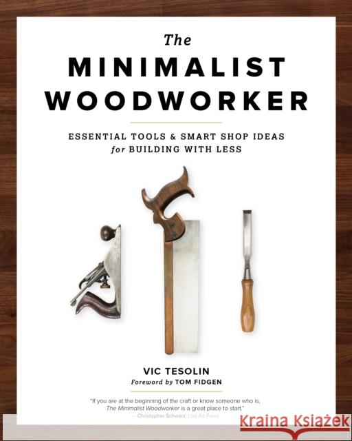 The Minimalist Woodworker: Essential Tools and Smart Shop Ideas for Building with Less Vic Tesolin 9781951217068 Blue Hills Press