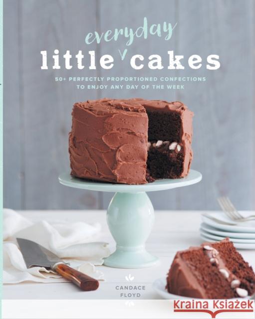 Little Everyday Cakes: 50+ Perfectly Proportioned Confections to Enjoy Any Day of the Week Candace Floyd 9781951217105 Blue Hills Press