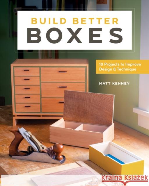 Build Better Boxes: 10 Projects to Improve Design & Technique Kenney, Matt 9781951217266 Blue Hills Press