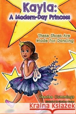 Kayla: A Modern Day Princess: These Shoes Are Made For Dancing Deedee Cummings 9781951218270