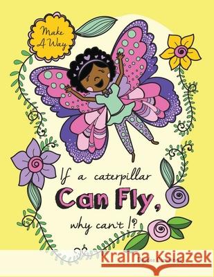 If a Caterpillar Can Fly, Why Can't I? Deedee Cummings Erika Busse 9781951218348