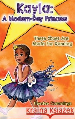 Kayla: A Modern Day Princess: These Shoes Are Made For Dancing Deedee Cummings 9781951218409