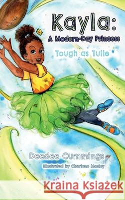 Kayla: A Modern Day Princess: Tough as Tulle Deedee Cummings 9781951218423