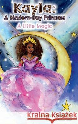 Kayla: A ModernDay Princess: A Little Magic Deedee Cummings 9781951218447