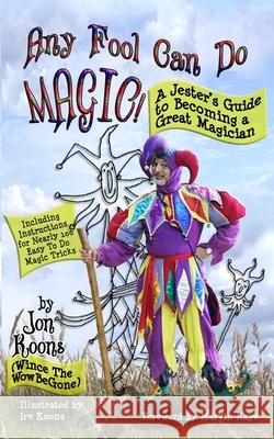 Any Fool Can Do Magic!: A Jester's Guide to Becoming a Great Magician Irv Koons Marvin Kaye Jon Koons 9781951221171 Metamorphic Press