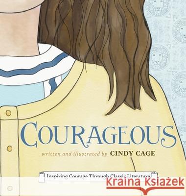 Courageous: Inspiring Courage Through Classic Literature Cindy Cage Cindy Cage 9781951224004