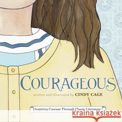 Courageous: Inspiring Courage Through Classic Literature Cindy Cage Cindy Cage 9781951224011