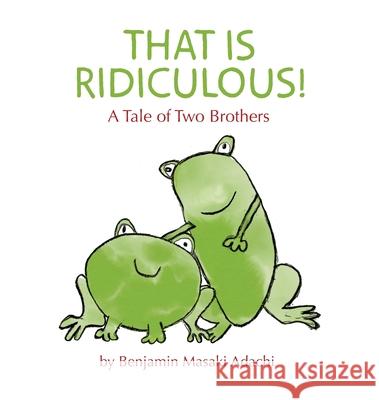 That Is Ridiculous!: A Tale of Two Brothers Benjamin M. Adachi Benjamin M. Adachi Cindy Cage 9781951224042 Housetop Publishing