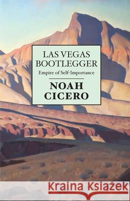 Las Vegas Bootlegger: Empire of Self-Importance Noah Cicero 9781951226077 Trident Business Partners