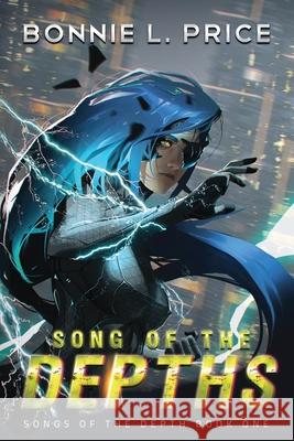 Song of the Depths: A Sci-Fantasy Cyberpunk Thriller Price, Bonnie L. 9781951235024 Bonnie L. Price