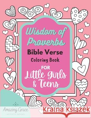 Wisdom of Proverbs Bible Verse Coloring Book for Little Girls & Teens: 40 Unique Coloring Pages & Scriptures with Spiritual Lessons Kids Should Know f Amazing Grace Activit 9781951238292 Amazing Grace Activity Books