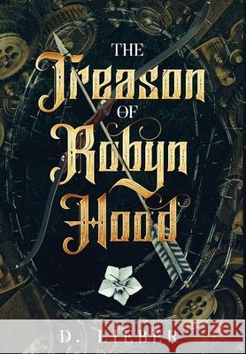 The Treason of Robyn Hood D Lieber 9781951239114 Ink & Magick