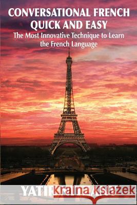 Conversational French Quick and Easy: The Most Innovative and Revolutionary Technique to Learn the French Language. Nitzany Yatir 9781951244019 Yatir Nitzany