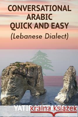 Conversational Arabic Quick and Easy: Lebanese Dialect Nitzany Yatir 9781951244040 Yatir Nitzany