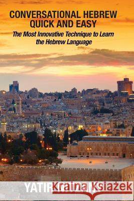 Conversational Hebrew Quick and Easy: The Most Innovative and Revolutionary Technique to Learn the Hebrew Language Nitzany Yatir Ben Haim Ron Abrahams Matthew 9781951244071 Yatir Nitzany