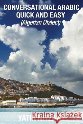 Conversational Arabic Quick and Easy: Algerian Dialect Yatir Nitzany 9781951244170 Yatir Nitzany