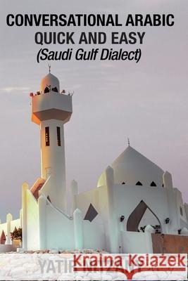 Conversational Arabic Quick and Easy: Saudi Gulf Dialect Nitzany Yatir 9781951244361 Yatir Nitzany